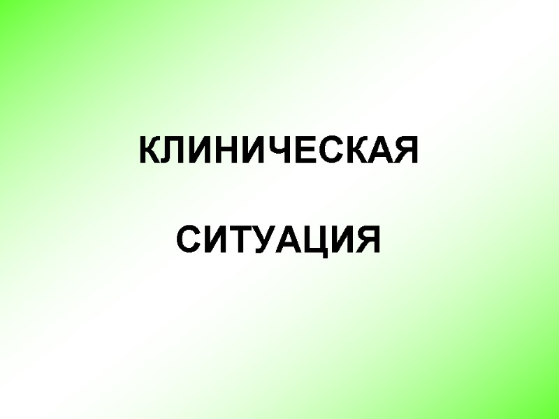 КЛИНИЧЕСКАЯ   СИТУАЦИЯ